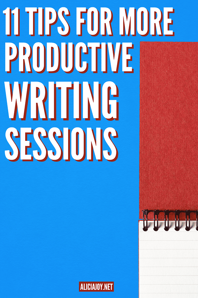 image of notebook with text box reading 11 tips for more productive writing sessions aliciajoy.net
