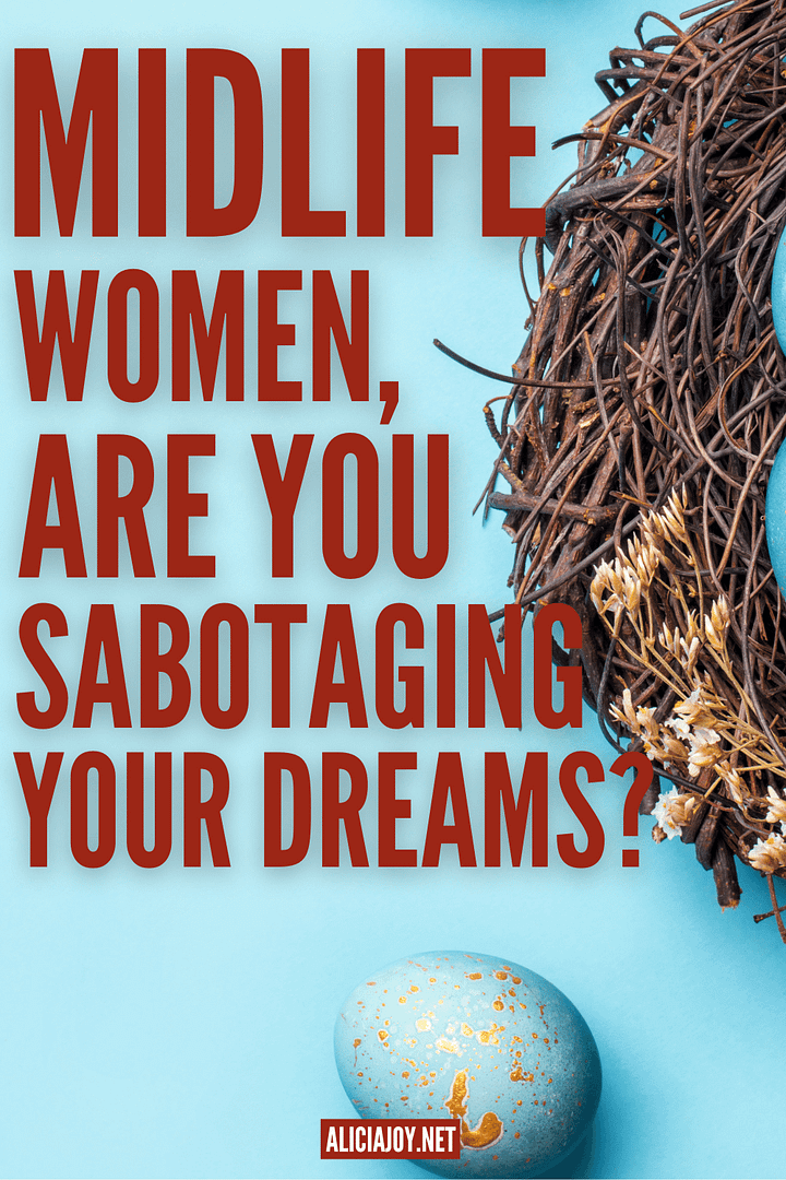 image of nest and eggs with text box midlife women are you sabotaging your dreams aliciajoy.net